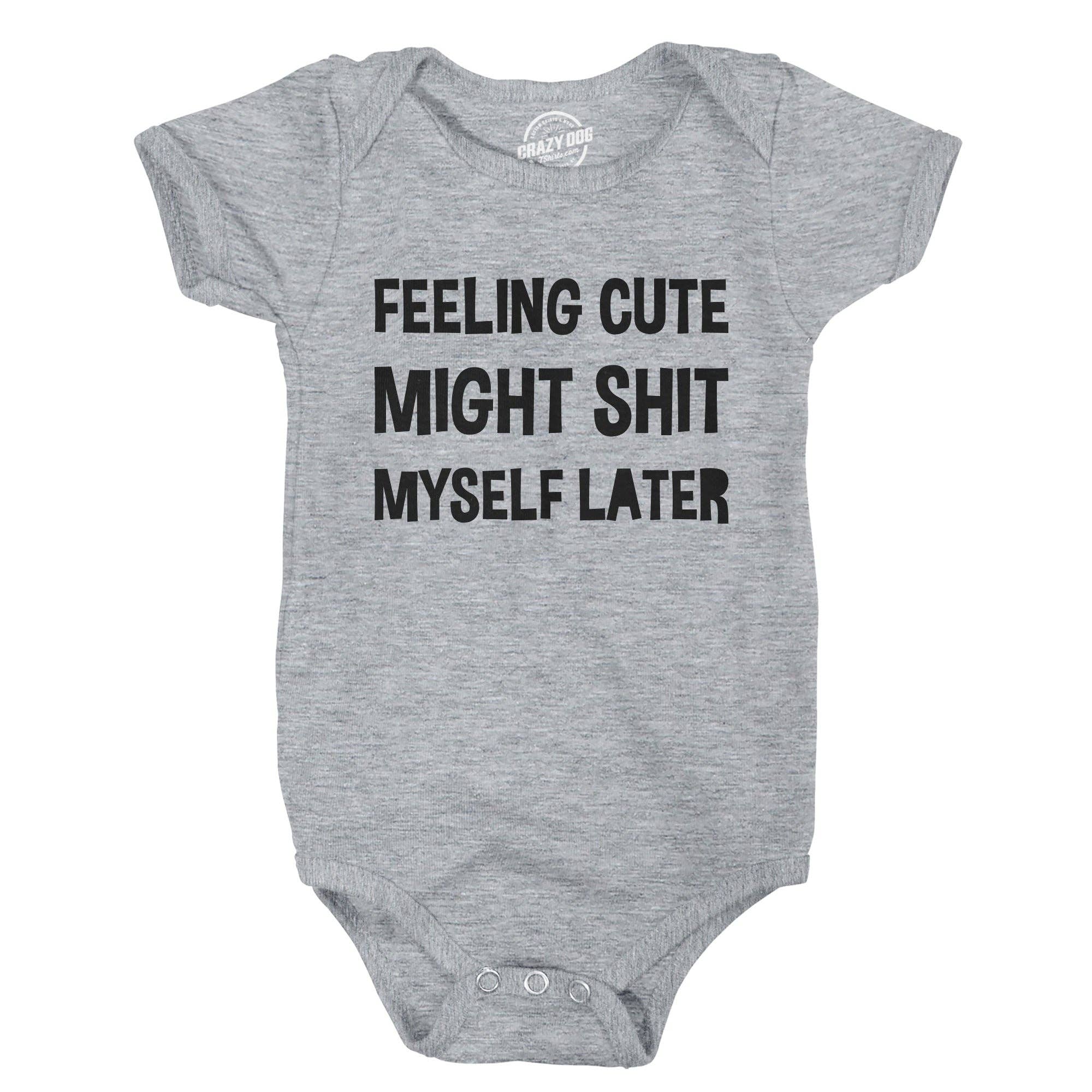 Feeling Cute Might Shit Myself Later Baby Bodysuit
