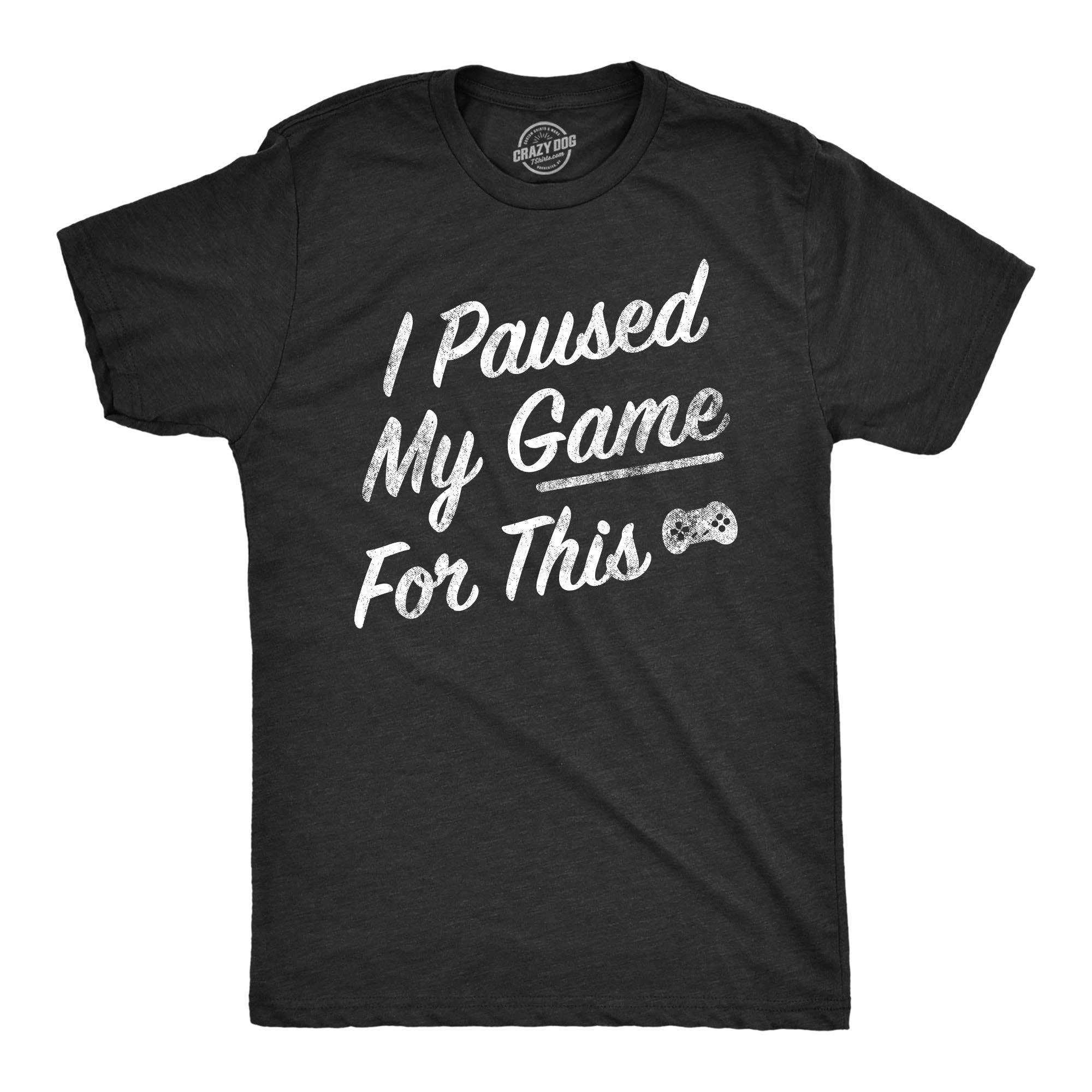 I Paused My Game For This Men's T Shirt