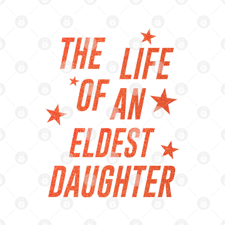 The Life Of An Eldest Daughter T Shirt