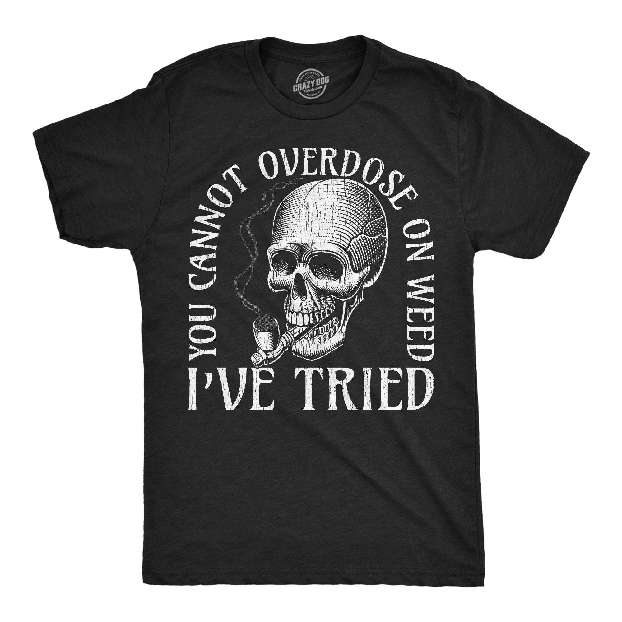 You Cannot Overdose On Weed Ive Tried Men's T Shirt