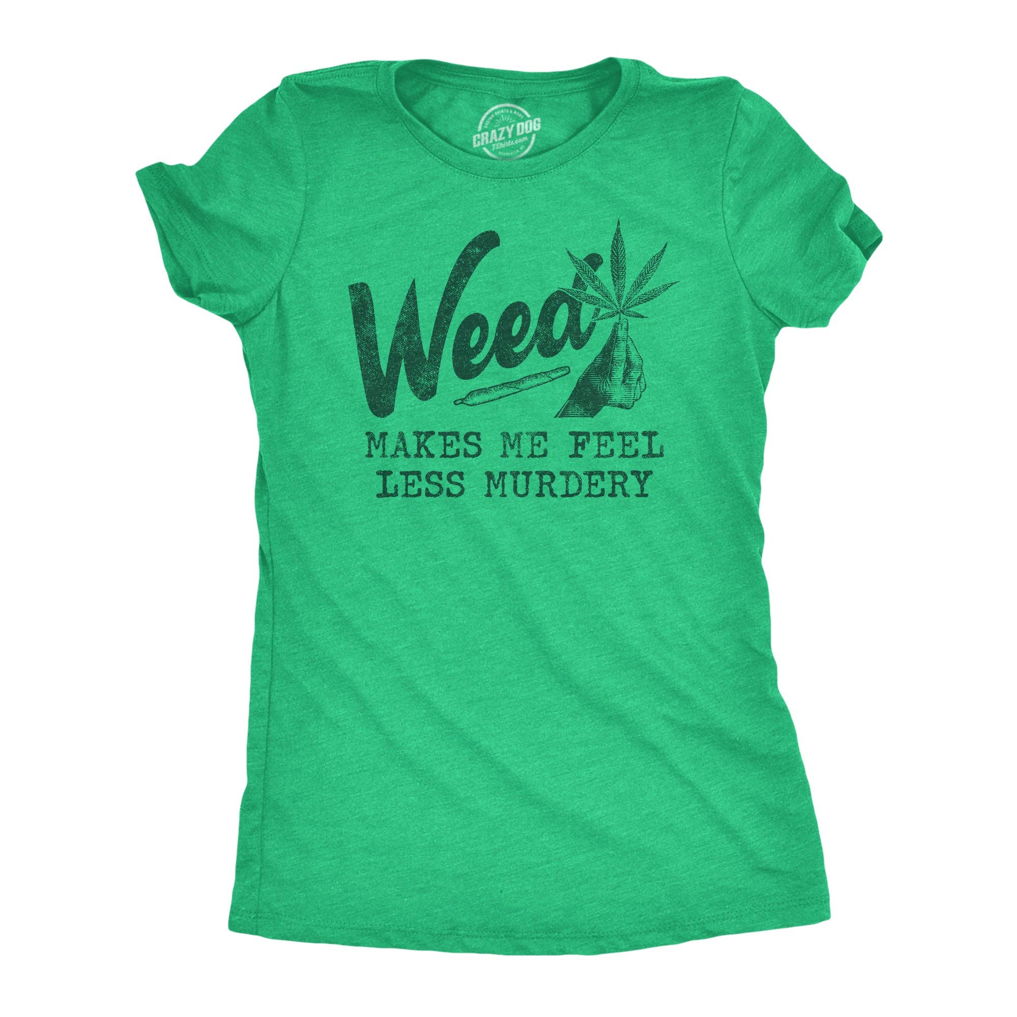 Weed Makes Me Feel Less Murdery Women's T Shirt