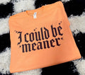 Icould Be Meaner Orange Tshirt
