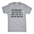 My Mom Didn't Raise No Fool and If She Did It Was My Brother Men's T Shirt