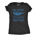 You Axolotl Stupid Questions Women's T Shirt