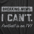 Breaking News I Cant Football Is On Tv Men's T Shirt