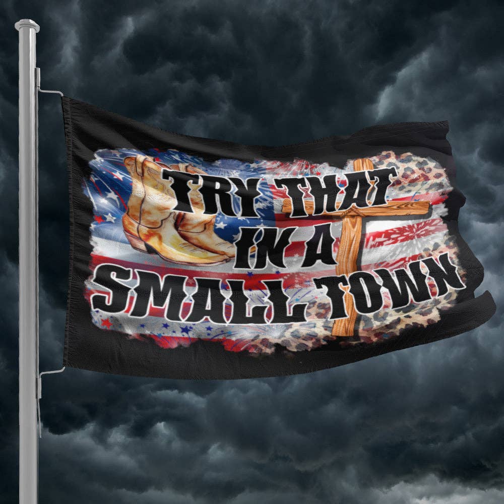 Try That in A Small Town Faith & Boots Flag - 1227 Unisex