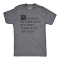 Apologies My Good Bitch But What Seems To Be the Fuck Men's T Shirt