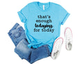 That's Enough Todaying For Today T-Shirt