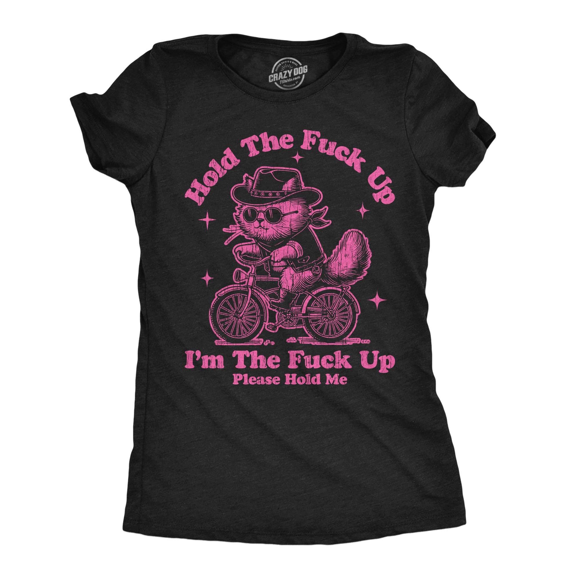 Hold the Fuck Up Im the Fuck Up Please Hold Me Women's T Shirt