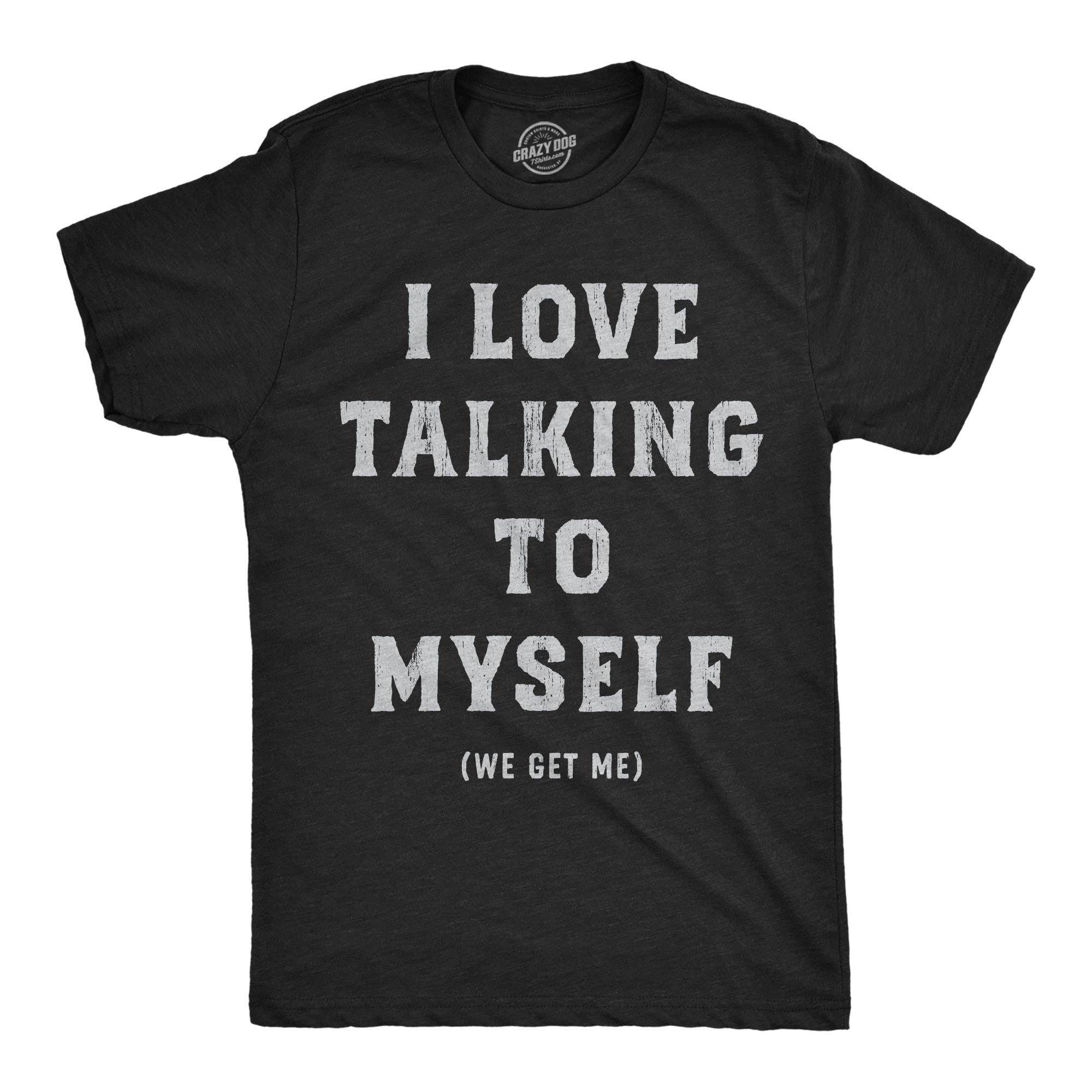 I Love Talking To Myself We Get Me Men's T Shirt