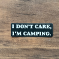I Don't Care, I'm Camping Sticker | Car Decal 130
