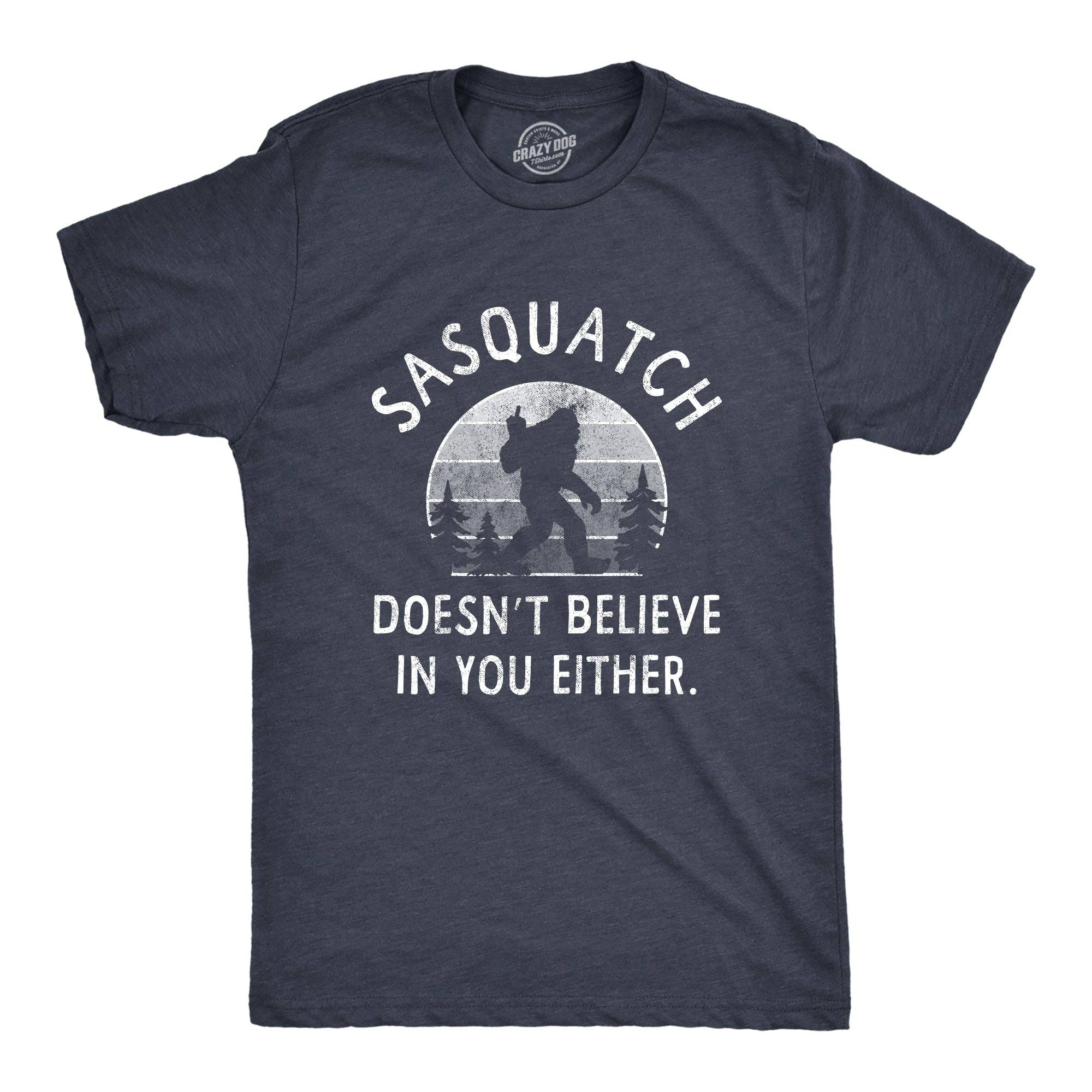 Sasquatch Doesnt Believe in You Either Men's T Shirt