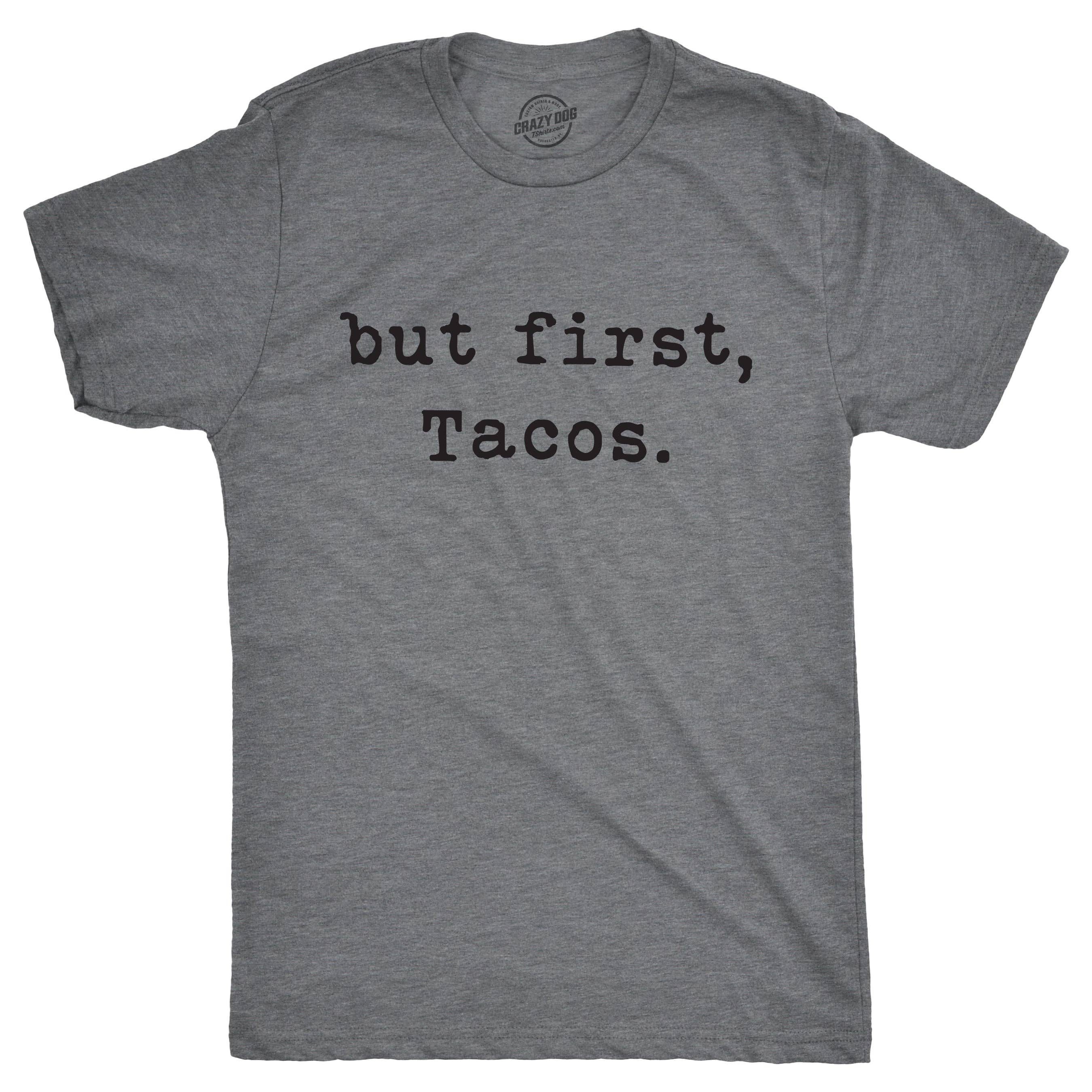 But First Tacos Men's T Shirt