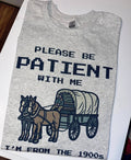 Please Be Patient Im from the 1900's Tshirt