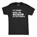 Its Weird Being the Same Age As Old People Men's T Shirt