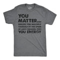 You Matter Unless You Multiply Yourself By the Speed of Light Squared Then You Energy Men's T Shirt