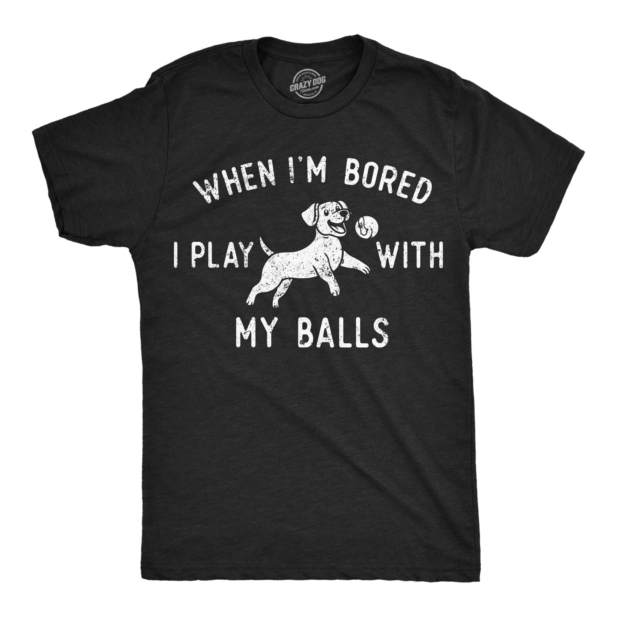 When Im Bored I Play with My Balls Men's T Shirt