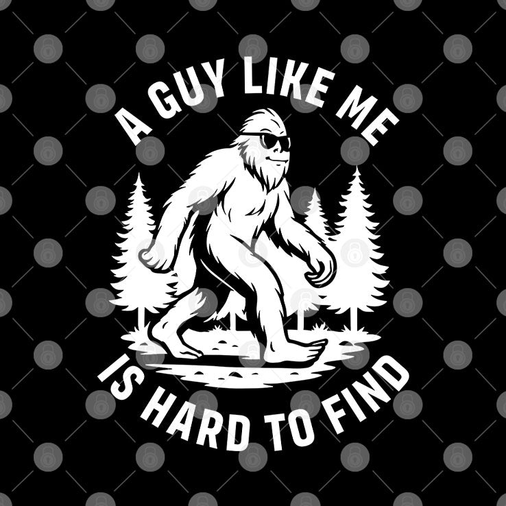 A Guy Like Me Is Hard To Find Bigfoot Shirt