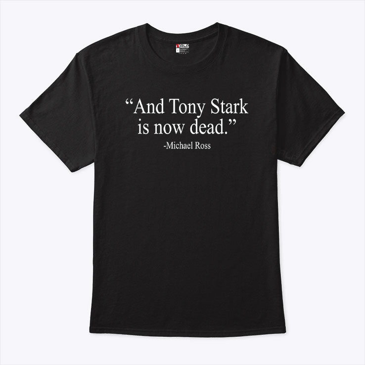 And Tony Stark Is Now Dead Michael Ross T Shirt