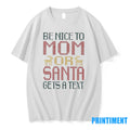 Be Nice To Mom Or Santa Gets A Text Tshirts Sweater