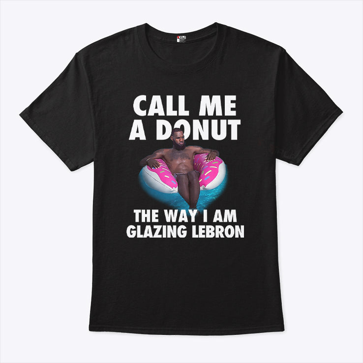 Call Me A Donut The Way I Am Glazing Lebron T Shirt