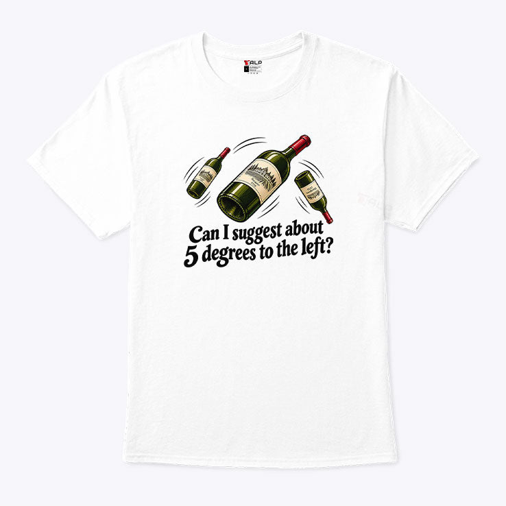 Can I Suggest About 5 Degrees To The Left T Shirt