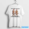 Chickens You Think Im Sassy You Should Meet The Girl I Gave Birth To Tshirts