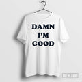 Classic Damn Im Good Shirt Sweater