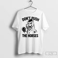 Classic Dont Push The Horses T Shirts