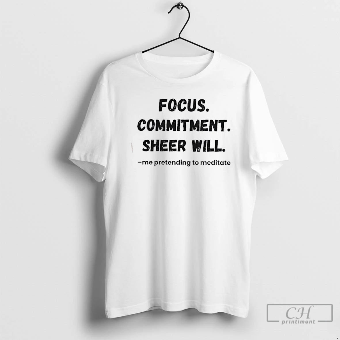 Classic Focus Commitment Sheer Will Me Pretending To Meditate T Shirts