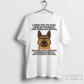 Classic German Shepherd I Urge You To Take Care Of Yourself And Avoid Accidents