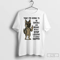 Classic German Shepherd Today Im Going To Be Sensible And Behave Myself T Shirts