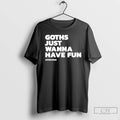 Classic Goths Just Wanna Have Fun T Shirts