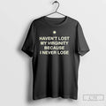 Classic Havent Lost My Virginity Because I Never Lose T Shirts