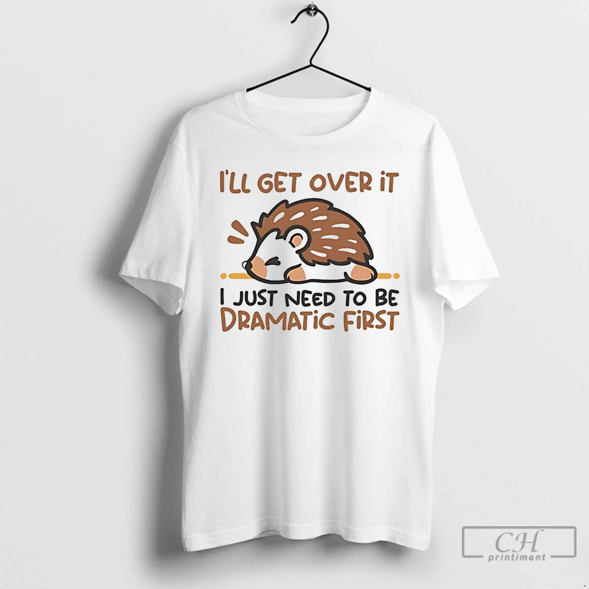Classic Hedgehog Ill Get Over It I Just Need To Be Dramatic First T Shirts