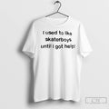 Classic I Used To Like Skater Boys Until I Get Help