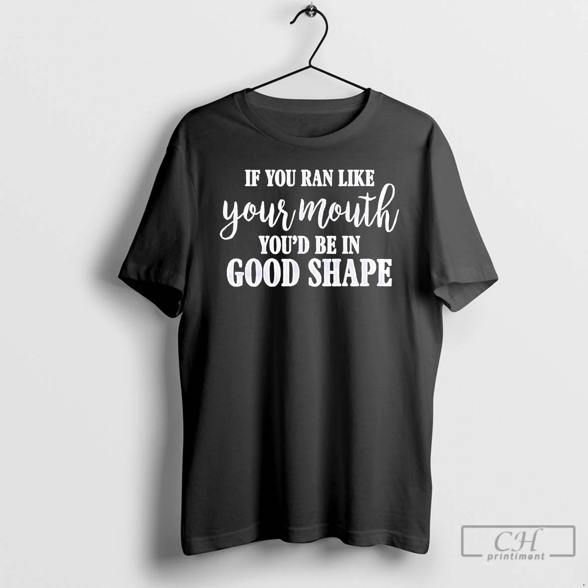 Classic If You Ran Like Your Mouth Youd Be In Good Shape T Shirts