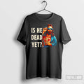 Classic Jesus Is He Dead Yet T Shirts