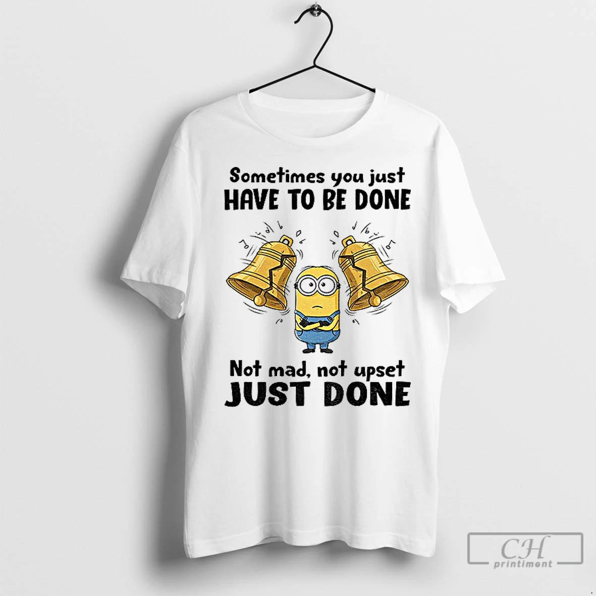 Classic Minion Sometimes You Just Have To Be Done Not Mad Not Upset Just Done