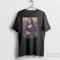 Classic Mona Lisa Smiling Through The Existential Crisis Since 1503 T Shirts