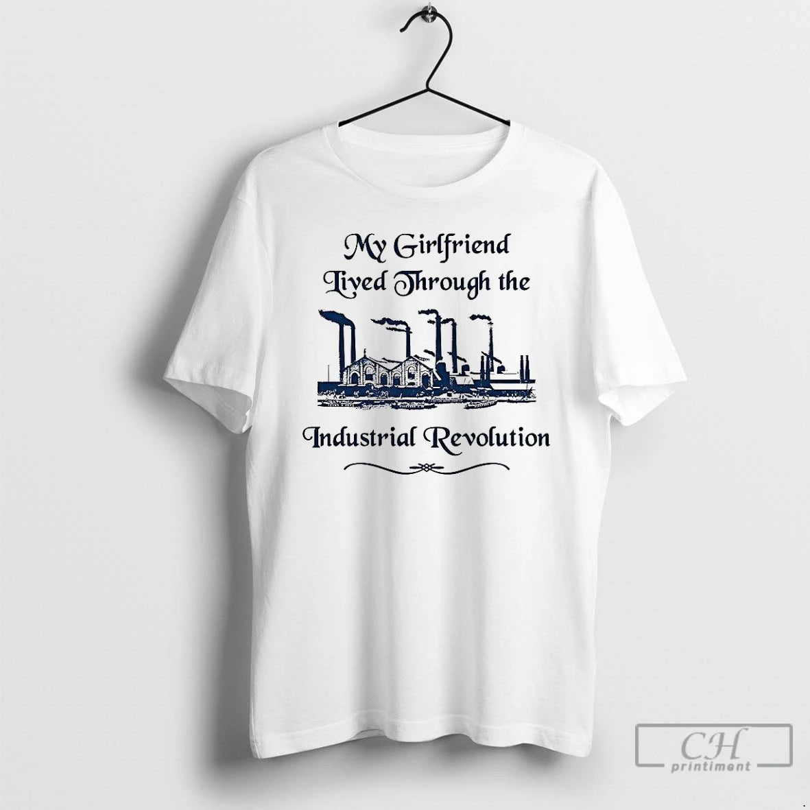 Classic My Girlfriend Lived Through The Industrial Revolution Classic Factory T Shirts