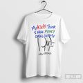 Classic My Kids Think I Have Money Coming Out My Ass Funny T Shirts