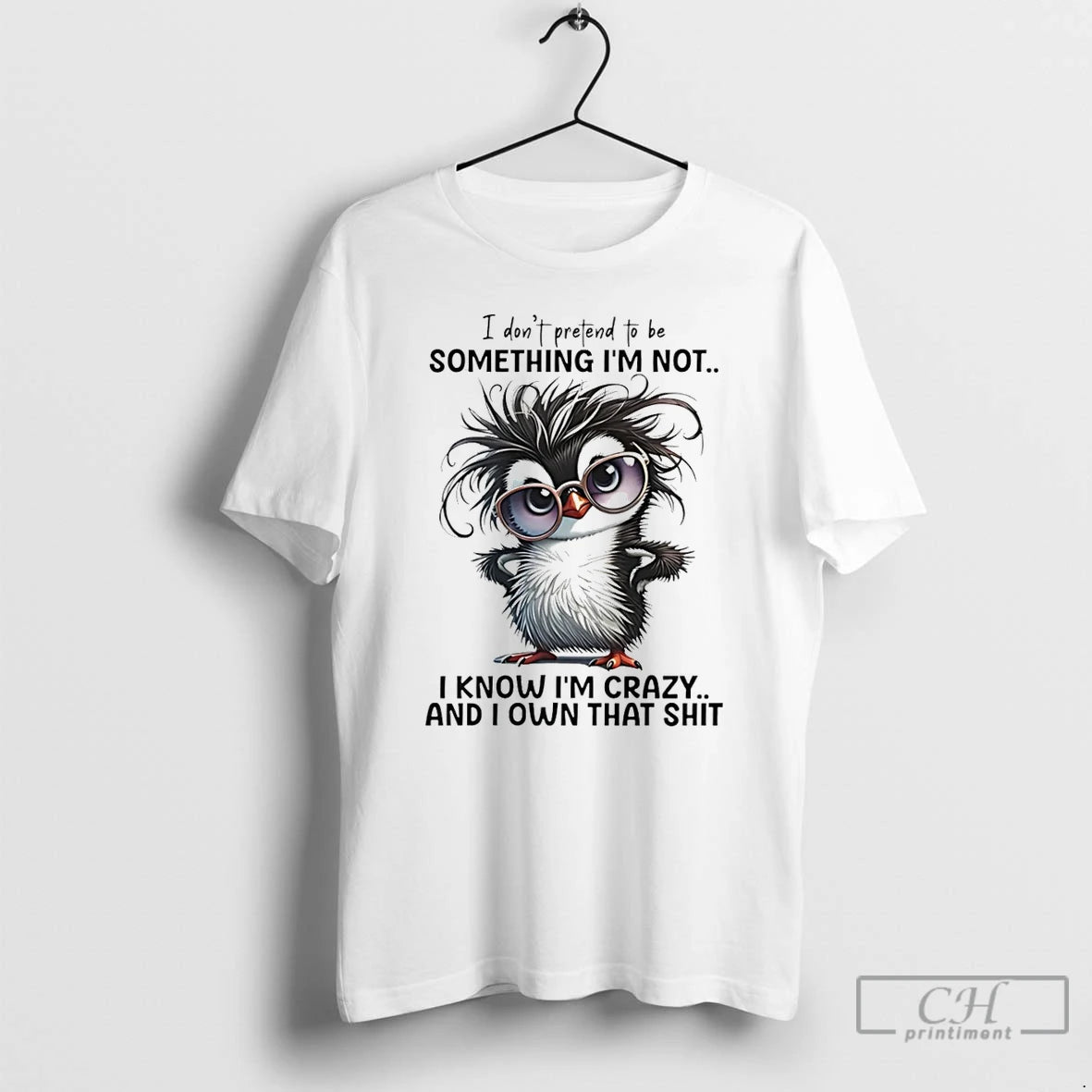Classic Penguin I Dont Pretend To Be Something Im Not I Know Im Crazy
