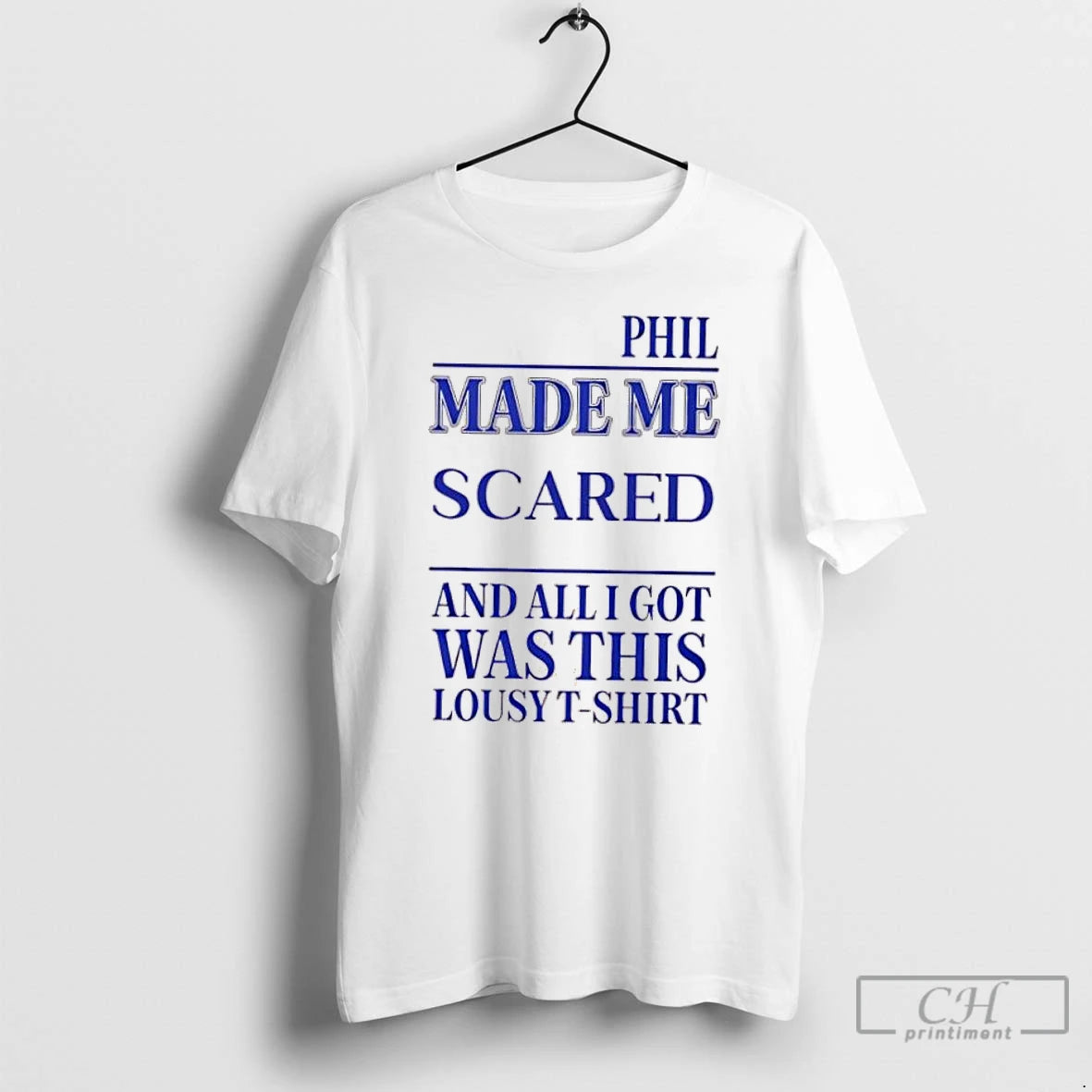 Classic Phil Made Me Scared And All I Got Was This Lousy T Shirts