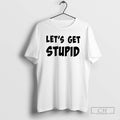 Classic Premium Lets Get Stupid Shirt Sweater
