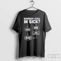 Classic Should I Call In Sick Yes Good Decision T Shirts