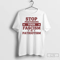 Classic Stop Pretending Your Fascism Is Patriotism Anti Trump T Shirts
