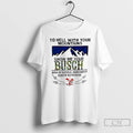 Classic The Hell With Your Mountains Show Me Your Busch T Shirt