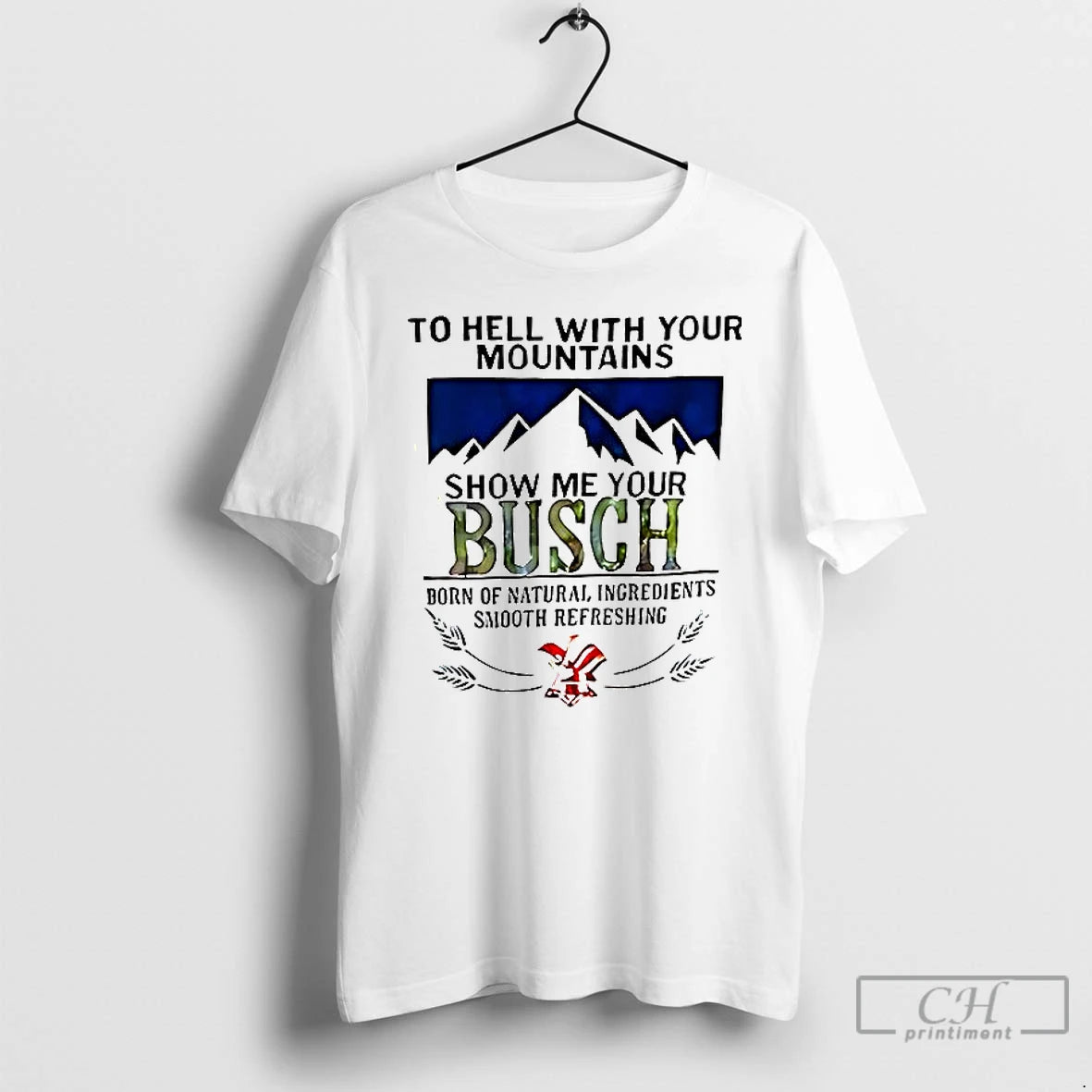 Classic The Hell With Your Mountains Show Me Your Busch T Shirt