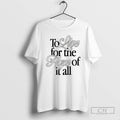 Classic To Live For The Hope Of It All Shirt Sweater